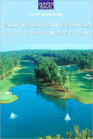 Title: Golf Resorts in Georgia: Where to Play & Where to Stay, Author: Jim Nicol
