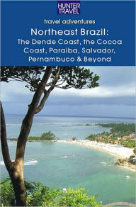 Title: Northeastern Brazil : The Dende Coast, Chapada Diamantina, the Marau Peninsula, the Cocoa Coast, Penambuco & Beyond, Author: John Waggoner