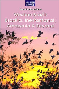 Title: Western Brazil, Brazilia, the Pantanal, Amazonia & Beyond, Author: John Waggoner