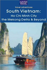 Title: South Vietnam: Ho Chi Minh City, the Mekong River Delta & Beyond, Author: Janet Arrowood