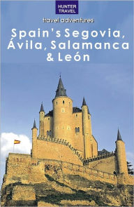 Title: Spain's Segovia, Salamanca and Castilla y León, Author: Kelly Lipscomb