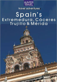 Title: Spain's Extremadura, Cáceres, Trujillo & Mérida, Author: Kelly Lipscomb