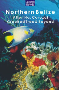 Title: Northern Belize: Altun Ha, Corozal, Crooked Tree, Sarteneja, Orange Walk & Beyond, Author: Vivien Lougheed