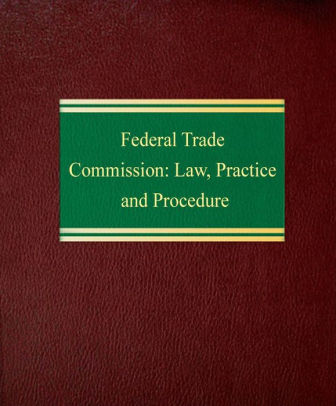 Federal Trade Commission: Law, Practice and Procedure by Peter C. Ward ...