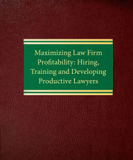Title: Maximizing Law Firm Profitability: Hiring, Training and Developing Productive Lawyers, Author: Debra Forman