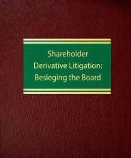 Title: Shareholder Derivative Litigation: Besieging the Board, Author: Ralph C. Ferrara