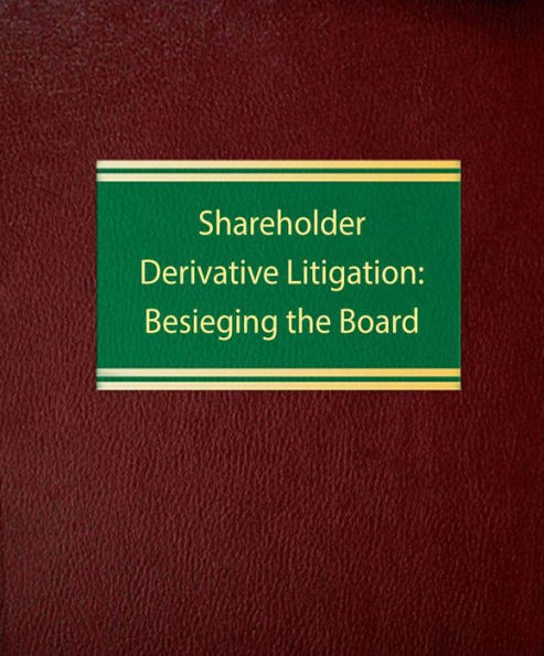 Shareholder Derivative Litigation: Besieging the Board