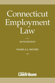 Title: Connecticut Employment Law, 5th Edition, Author: Pamela J. Moore