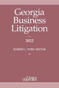 Title: Georgia Business Litigation 2022, Author: Robert C. Port