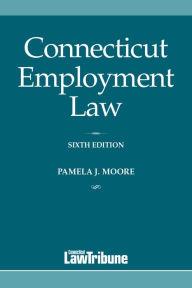 Title: Connecticut Employment Law, 6th Edition, Author: Pamela J. Moore