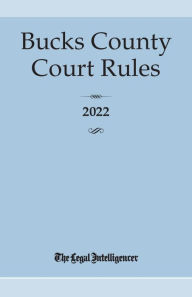 Title: Bucks County Court Rules 2022, Author: The Legal Intelligencer