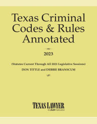 Title: Texas Criminal Codes & Rules Annotated 2023, Author: Don Tittle