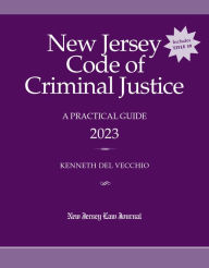 Title: New Jersey Code of Criminal Justice: A Practical Guide 2023, Author: Kenneth Del Vecchio