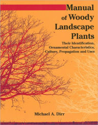 Title: Manual of Woody Landscape Plants: Their Identification, Ornamental Characteristics, Culture, Propagation and Uses / Edition 6, Author: Michael A. Dirr