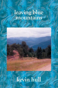 Title: Leaving Blue Mountains: Poems By Kevin Hull, Author: Kevin Hull