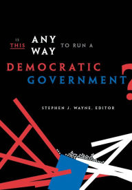 Title: Is This Any Way to Run a Democratic Government? / Edition 1, Author: Stephen J. Wayne