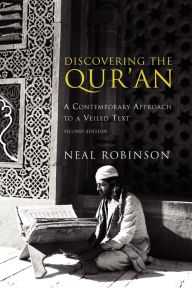 Title: Discovering the Qur'an: A Contemporary Approach to a Veiled Text, Second Edition / Edition 2, Author: Neal Robinson