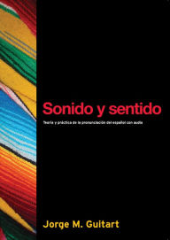 Title: Sonido y sentido: Teoria y practica de la pronunciacion del espanol Con Audio CD / Edition 1, Author: Jorge M. Guitart