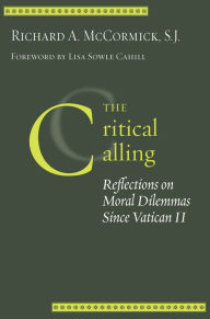 Title: The Critical Calling: Reflections on Moral Dilemmas Since Vatican II, Author: Richard A. McCormick