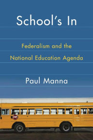 Title: School's In: Federalism and the National Education Agenda / Edition 1, Author: Paul Manna