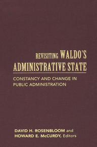 Title: Revisiting Waldo's Administrative State: Constancy and Change in Public Administration / Edition 2, Author: David H. Rosenbloom