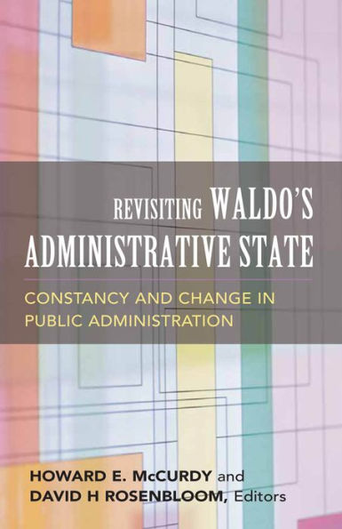 Revisiting Waldo's Administrative State: Constancy and Change in Public Administration / Edition 1