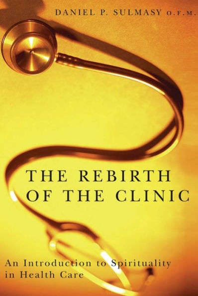 The Rebirth of the Clinic: An Introduction to Spirituality in Health Care / Edition 2