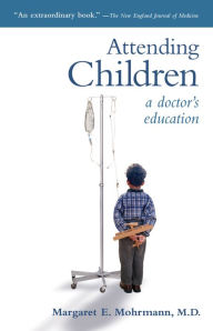 Title: Attending Children: A Doctor's Education / Edition 2, Author: Margaret E. Mohrmann