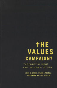 Title: The Values Campaign?: The Christian Right and the 2004 Elections, Author: John C. Green