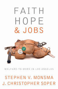 Title: Faith, Hope, and Jobs: Welfare-to-Work in Los Angeles, Author: Stephen V. Monsma