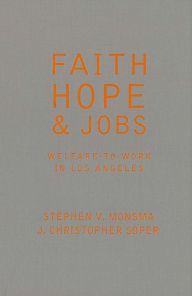 Title: Faith, Hope, and Jobs: Welfare-to-Work in Los Angeles, Author: Stephen V. Monsma