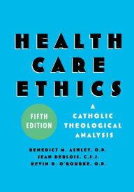 Title: Health Care Ethics: A Catholic Theological Analysis, Fifth Edition / Edition 5, Author: Benedict M. Ashley