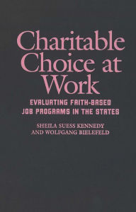 Title: Charitable Choice at Work: Evaluating Faith-Based Job Programs in the States, Author: Sheila Suess Kennedy