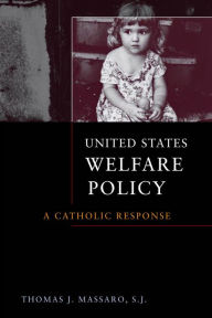 Title: United States Welfare Policy: A Catholic Response / Edition 1, Author: Thomas J. Massaro
