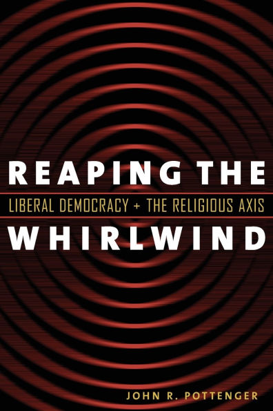 Reaping the Whirlwind: Liberal Democracy and the Religious Axis / Edition 2