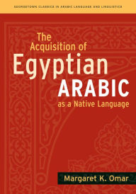 Title: The Acquisition of Egyptian Arabic as a Native Language, Author: Margaret K. Omar