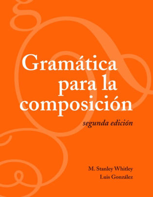 Gramatica Para La Posicion Edition 2 M Stanley Whitley Luis Gonzalez 9781589011717 Paperback Barnes Noble