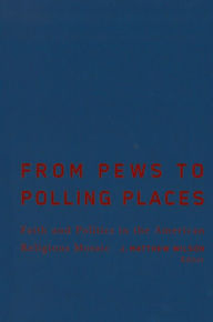 Title: From Pews to Polling Places: Faith and Politics in the American Religious Mosaic / Edition 2, Author: J. Matthew Wilson