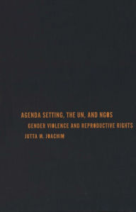 Title: Agenda Setting, the UN, and NGOs: Gender Violence and Reproductive Rights / Edition 2, Author: Jutta M. Joachim