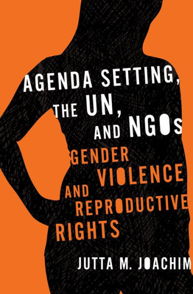 Agenda Setting, the UN, and NGOs: Gender Violence Reproductive Rights