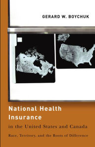 Title: National Health Insurance in the United States and Canada: Race, Territory, and the Roots of Difference, Author: Gerard W. Boychuk