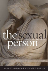 Title: The Sexual Person: Toward a Renewed Catholic Anthropology, Author: Todd A. Salzman