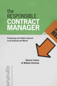 Title: Responsible Contract Manager: Protecting the Public Interest in an Outsourced World, Author: Steven Cohen