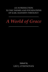 Title: A World of Grace: An Introduction to the Themes and Foundations of Karl Rahner's Theology, Author: Leo O'Donovan