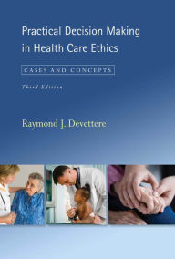 Title: Practical Decision Making in Health Care Ethics: Cases and Concepts, Third Edition / Edition 3, Author: Raymond J. Devettere