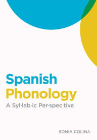Title: Spanish Phonology: A Syllabic Perspective, Author: Sonia Colina