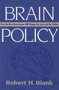 Title: Brain Policy: How the New Neuroscience Will Change Our Lives and Our Politics, Author: Robert H. Blank