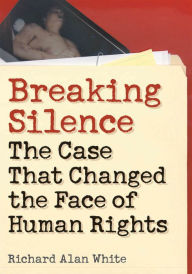 Title: Breaking Silence: The Case That Changed the Face of Human Rights, Author: Richard Alan White