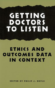 Title: Getting Doctors to Listen: Ethics and Outcomes Data in Context, Author: Philip J. Boyle