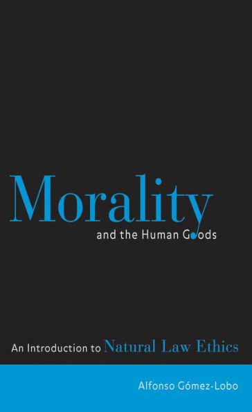 Morality and the Human Goods: An Introduction to Natural Law Ethics